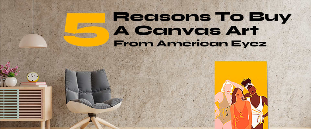 5 CONVINCING REASONS TO BUY CANVAS ART FROM AMERICANEYEZ